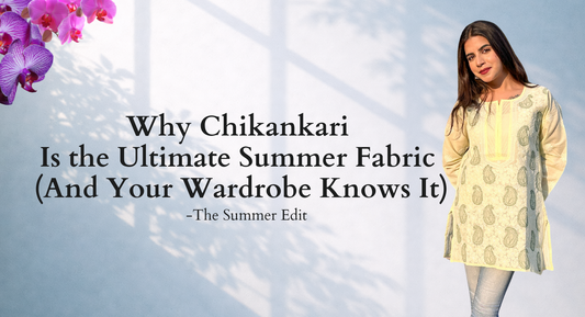 Why Chikankari Is the Ultimate Summer Fabric (And Your Wardrobe Knows It)